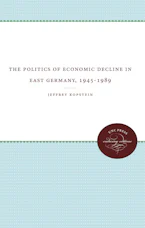 Cover of 'The Politics of Economic Decline in East Germany, 1945-1989' by Jeffrey Kopstein 