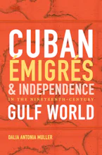 Cover of 'Cuban Émigrés and Independence in the Nineteenth-Century Gulf World' by Dalia Antonia Caraballo Muller 