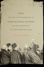 Cover of 'Juries and the Transformation of Criminal Justice in France in the Nineteenth and Twentieth Centuries' by James M. Donovan 