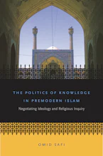 Cover of 'The Politics of Knowledge in Premodern Islam' by Omid Safi 